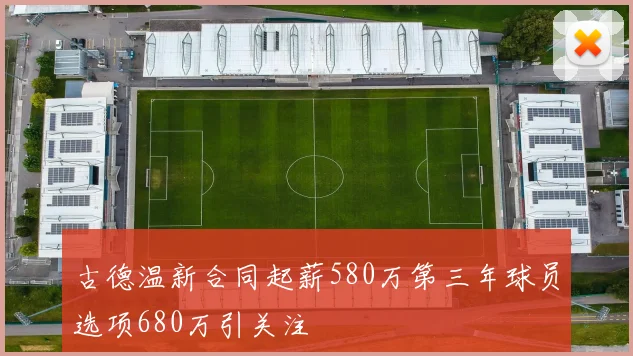 古德温新合同起薪580万第三年球员选项680万引关注