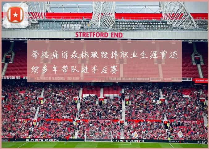 蒂格痛诉森林狼毁掉职业生涯曾连续多年带队进季后赛